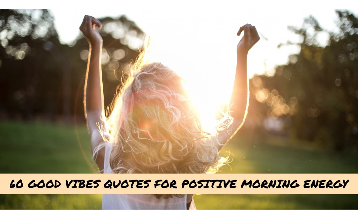 40 Best Good Vibes Quotes to Brighten Your Day